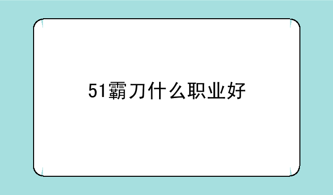 51霸刀什么职业好