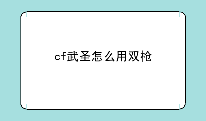 cf武圣怎么用双枪