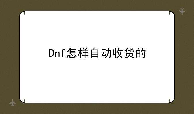 Dnf怎样自动收货的
