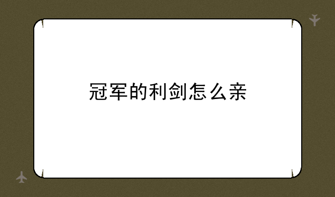 冠军的利剑怎么亲