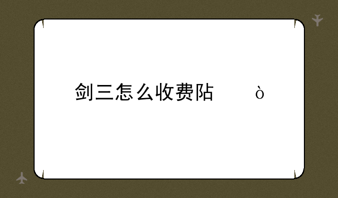 剑三怎么收费阿？