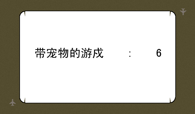 带宠物的游戏推荐