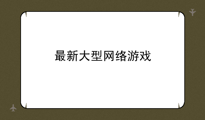 最新大型网络游戏