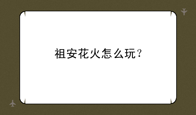 祖安花火怎么玩？