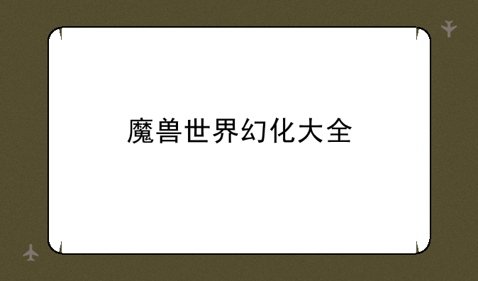 魔兽世界幻化大全
