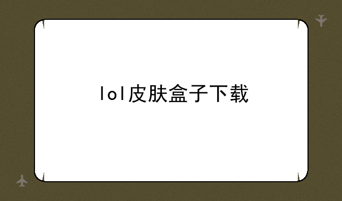 lol皮肤盒子下载