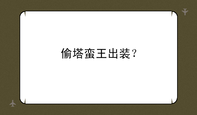 偷塔蛮王出装？