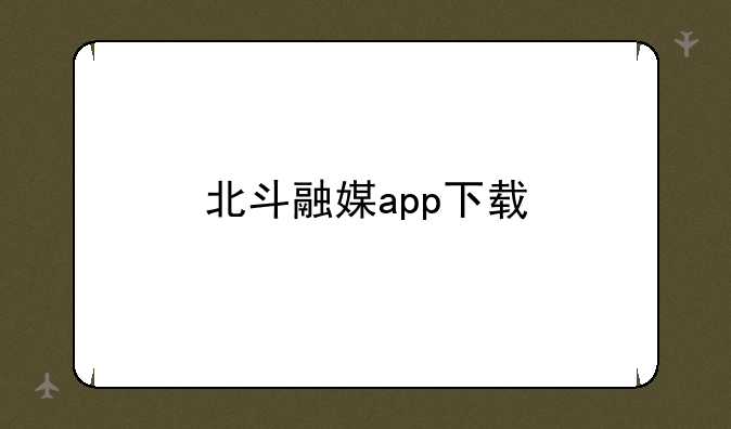 北斗融媒app下载