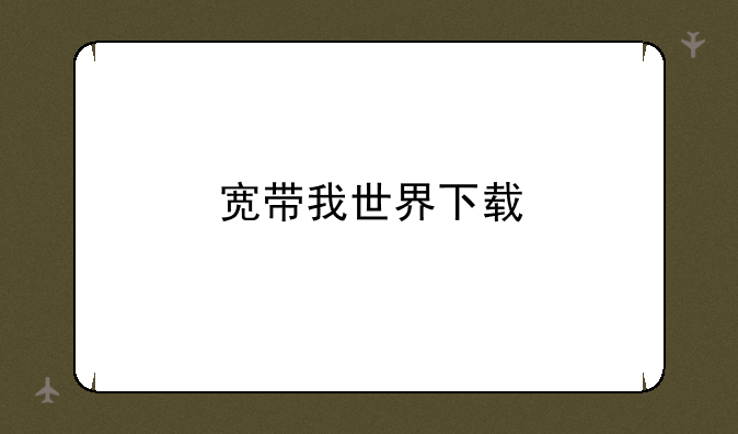 宽带我世界下载