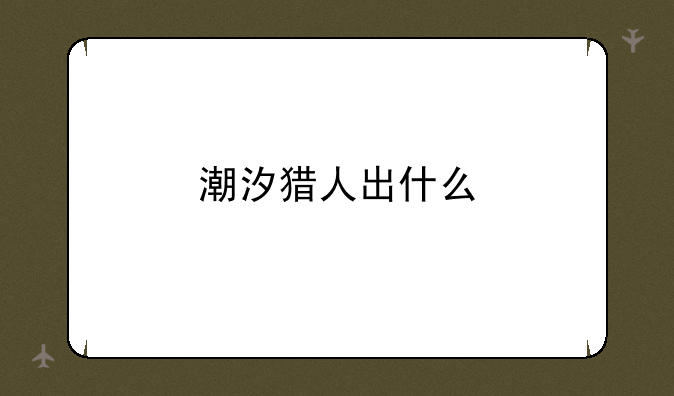 潮汐猎人出什么