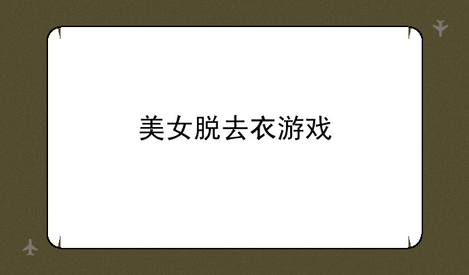 美女脱去衣游戏