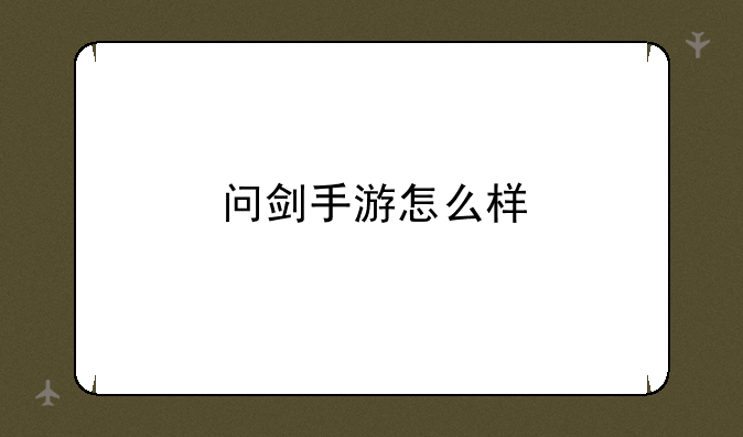 问剑手游怎么样