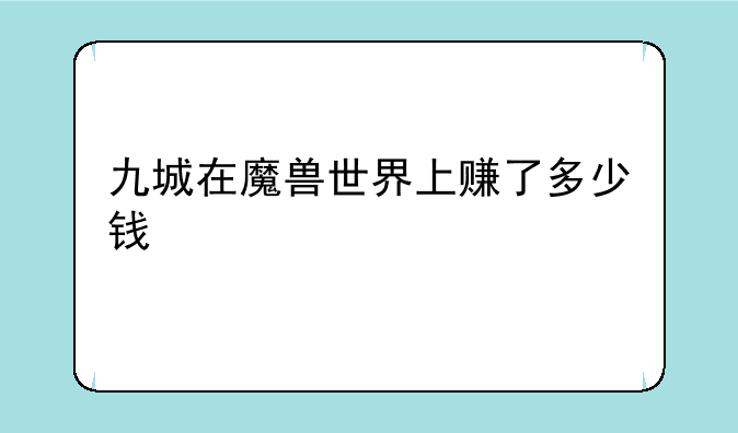 九城在魔兽世界上赚了多少钱