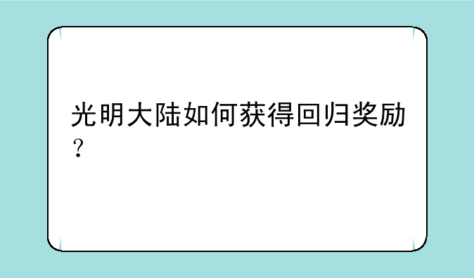 光明大陆如何获得回归奖励？