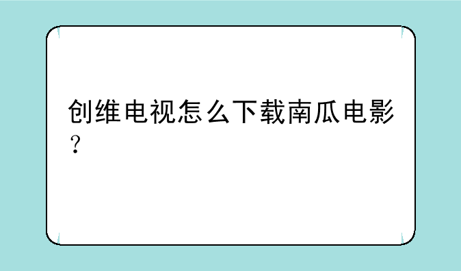 创维电视怎么下载南瓜电影？