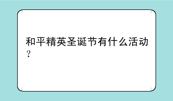 和平精英圣诞节有什么活动？
