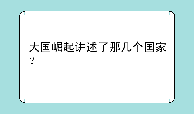 大国崛起讲述了那几个国家？