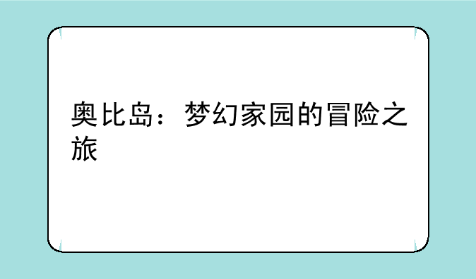 奥比岛：梦幻家园的冒险之旅