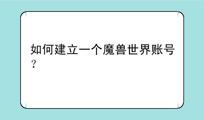 如何建立一个魔兽世界账号？