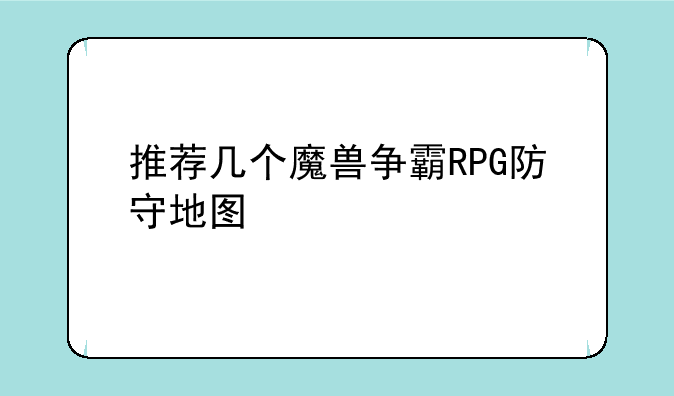 推荐几个魔兽争霸RPG防守地图