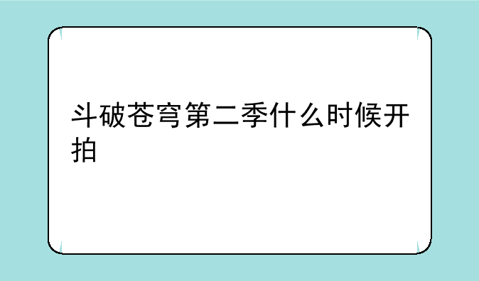 斗破苍穹第二季什么时候开拍