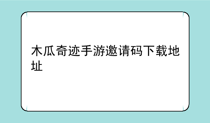 木瓜奇迹手游邀请码下载地址