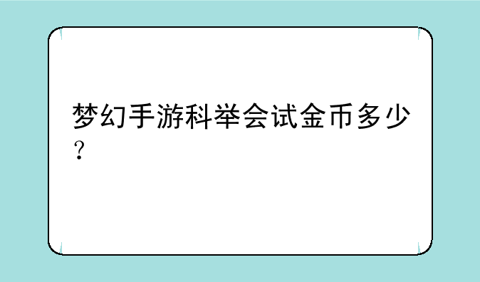 梦幻手游科举会试金币多少？