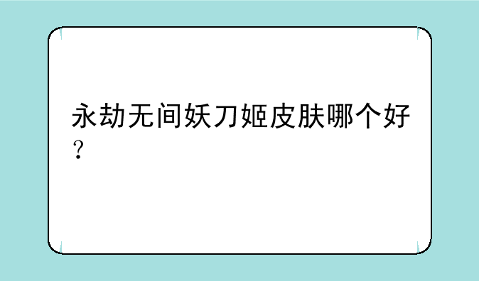 永劫无间妖刀姬皮肤哪个好？