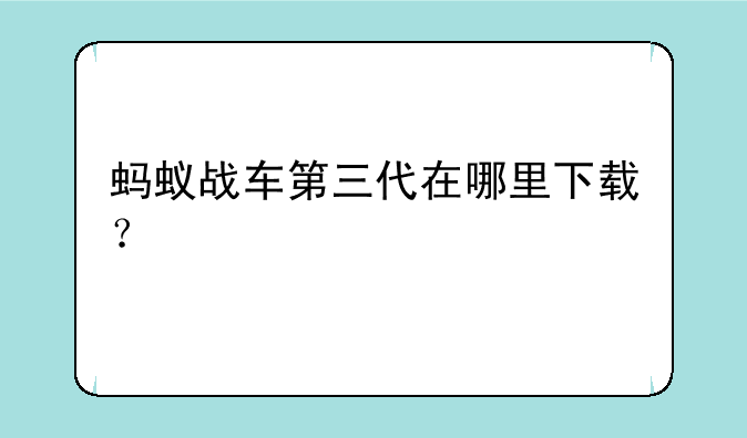 蚂蚁战车第三代在哪里下载？
