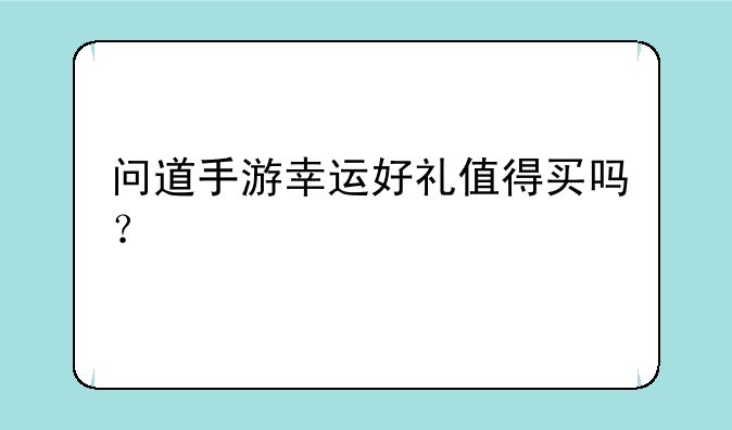 问道手游幸运好礼值得买吗？