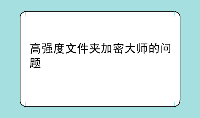 高强度文件夹加密大师的问题