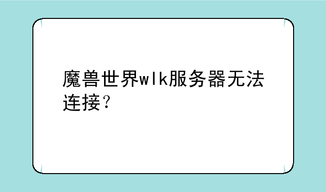 魔兽世界wlk服务器无法连接？