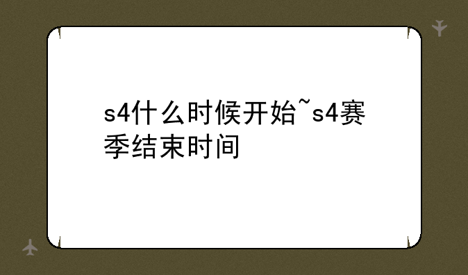 s4什么时候开始~s4赛季结束时间