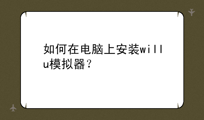 如何在电脑上安装willu模拟器？