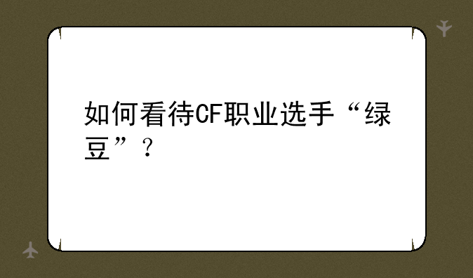 如何看待CF职业选手“绿豆”？