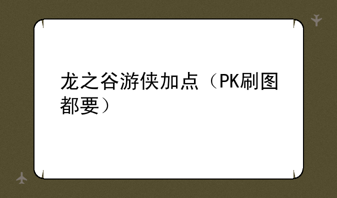 龙之谷游侠加点（PK刷图都要）