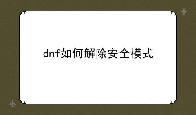 dnf如何解除安全模式