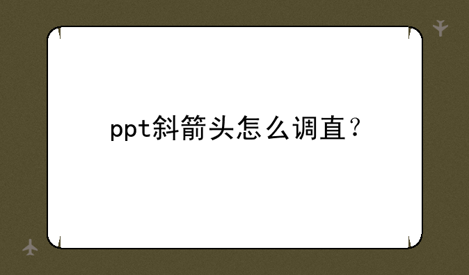 ppt斜箭头怎么调直？