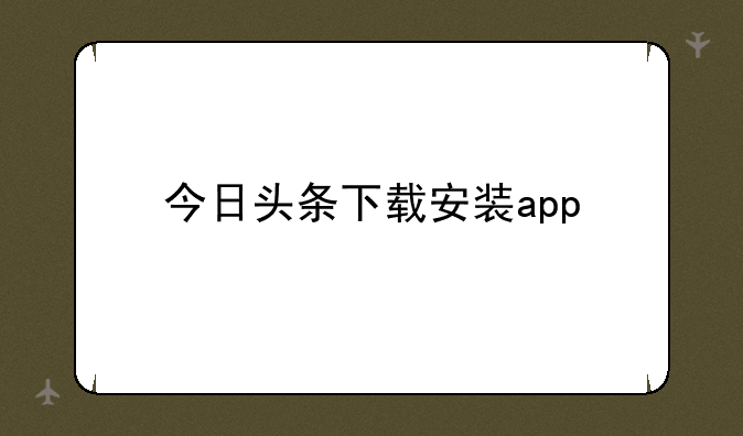今日头条下载安装app