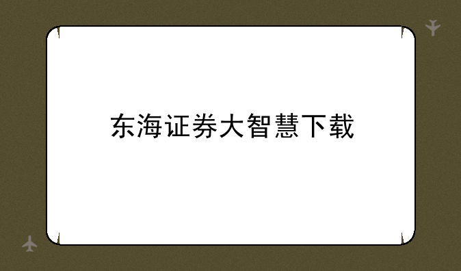 东海证券大智慧下载