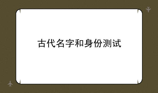 古代名字和身份测试