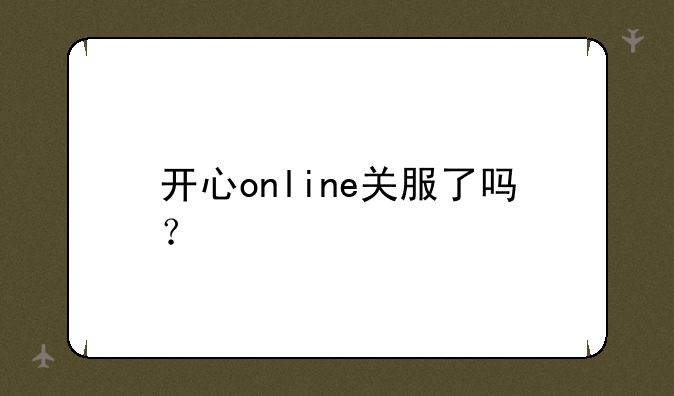 开心online关服了吗？