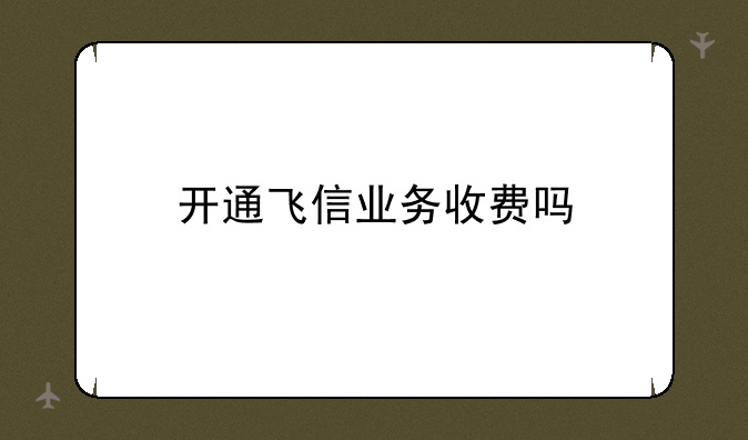 开通飞信业务收费吗