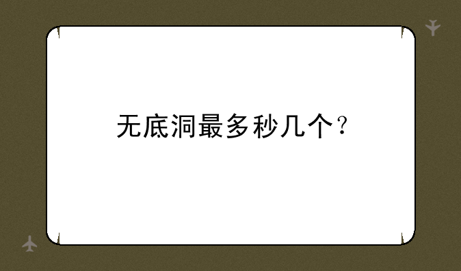 无底洞最多秒几个？