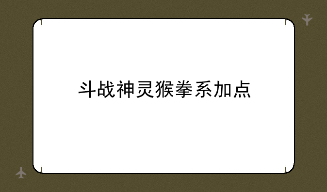 斗战神灵猴拳系加点