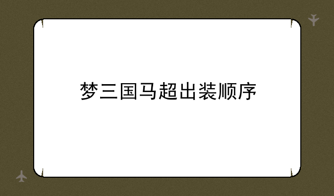 梦三国马超出装顺序