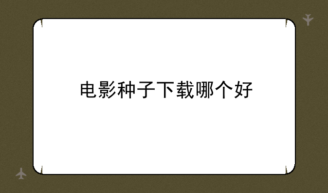 电影种子下载哪个好