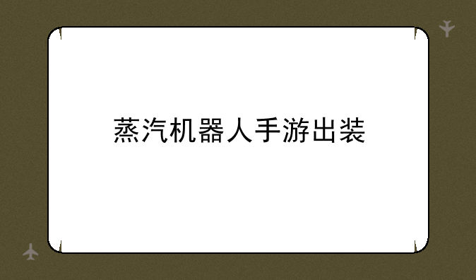 蒸汽机器人手游出装