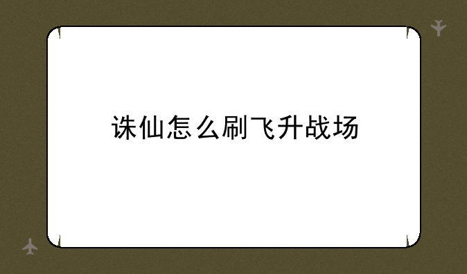 诛仙怎么刷飞升战场