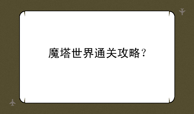 魔塔世界通关攻略？